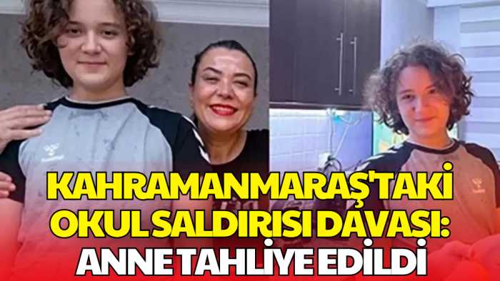 Kahramanmaraş Okul Saldırısı Davasında Gelişme! İsa Aras Mersinli'nin Annesi Tahliye Edildi